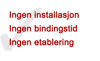 Ingen intallasjon, ingen bindingstid og ingen etableringskostnader